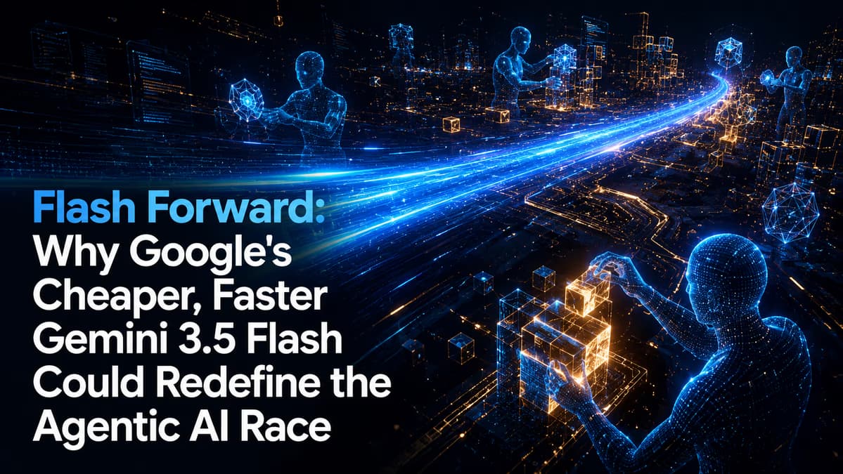 Flash Forward: Why Google's Cheaper, Faster Gemini 3.5 Flash Could Redefine the Agentic AI Race