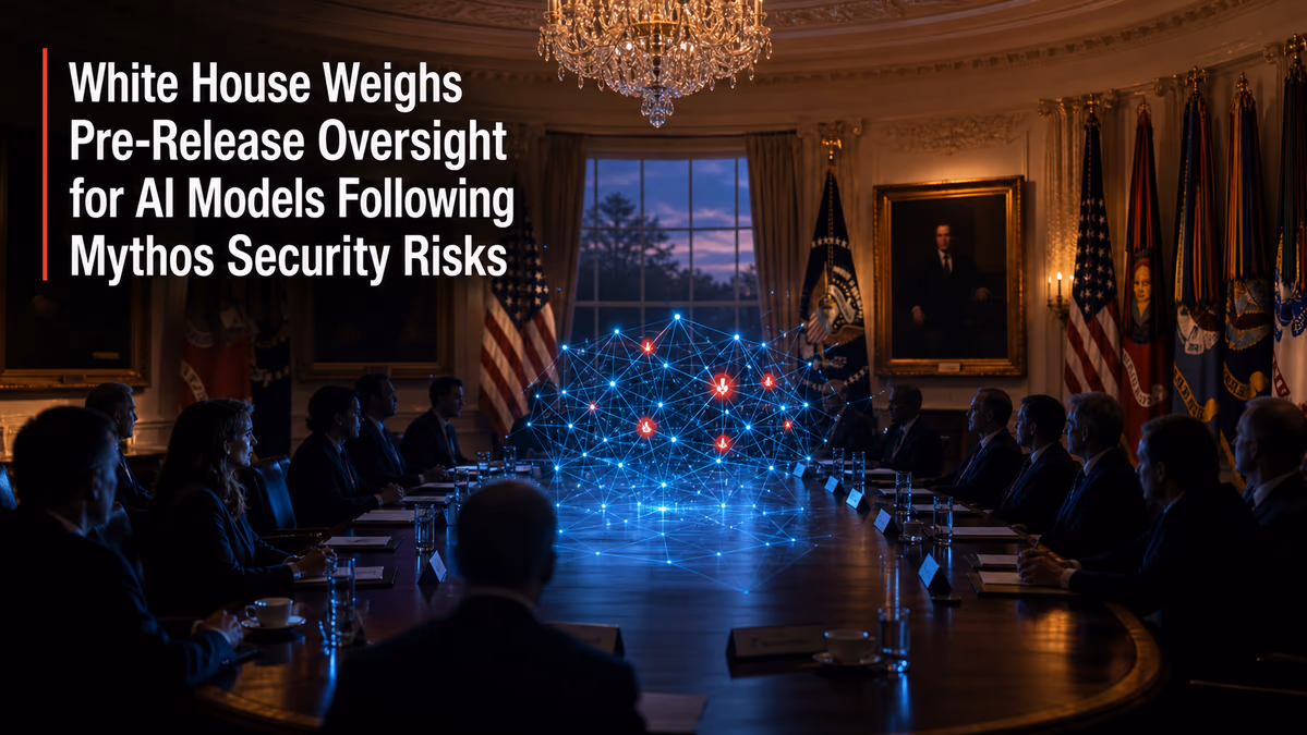 White House Weighs Pre-Release Oversight for AI Models Following Mythos Security Risks