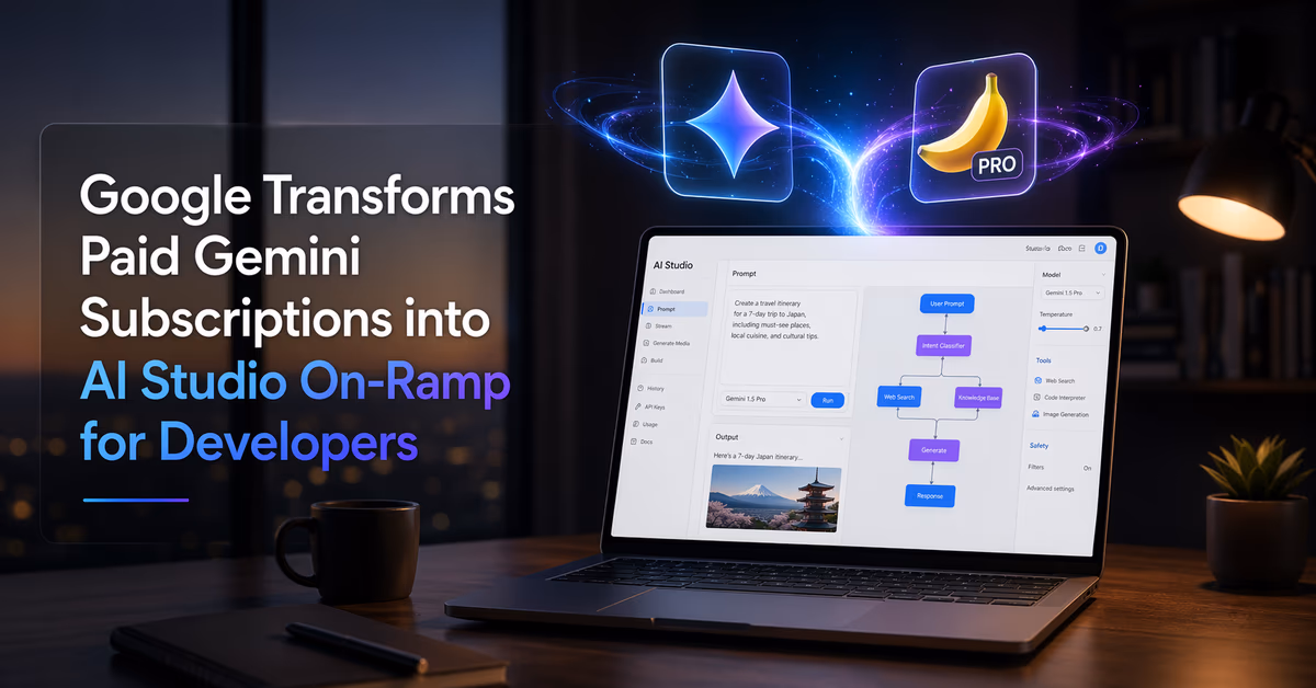 Google Transforms Paid Gemini Subscriptions into AI Studio On-Ramp for Developers