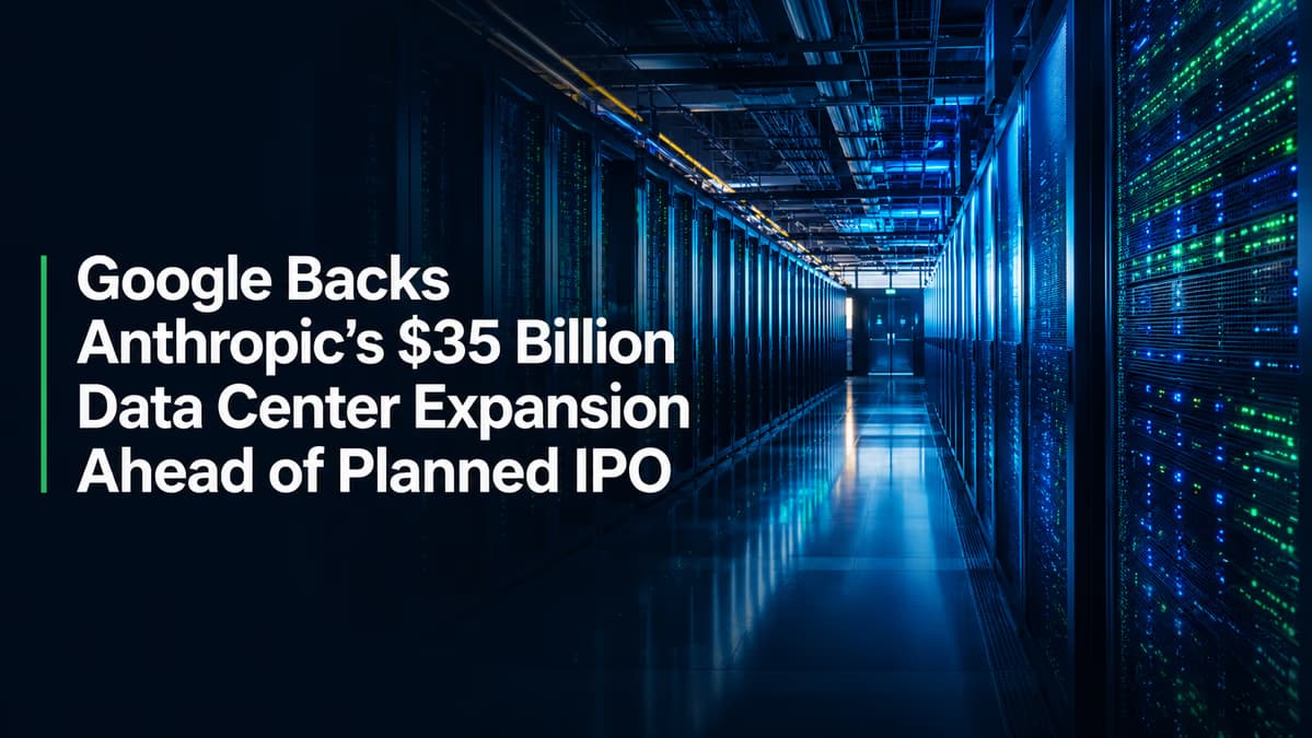 Google Backs Anthropic’s $35 Billion Data Center Expansion Ahead of Planned IPO